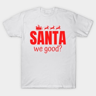 Santa We Good? T-Shirt
